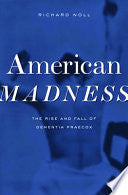 American Madness: The Rise and Fall of Dementia Praecox