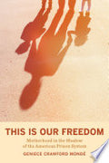 This Is Our Freedom: Motherhood in the Shadow of the American Prison System
