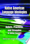 Native American Language Ideologies: Beliefs, Practices, and Struggles in Indian Country