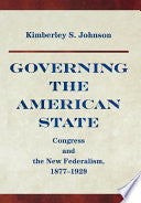 Governing the American State: Congress and the New Federalism, 1877-1929