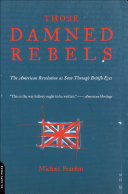 Those Damned Rebels: The American Revolution As Seen Through British Eyes