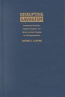 Disrupting Savagism: Intersecting Chicana/o, Mexican Immigrant, and Native American Struggles for Self-Representation