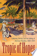 Tropic of Hopes: California, Florida, and the Selling of American Paradise, 1869-1929
