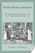 Saving Sickly Children: The Tuberculosis Preventorium in American Life, 1909-1970