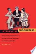 Interracial Encounters: Reciprocal Representations in African American and Asian American Literatures, 1896-1937