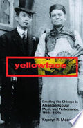 Yellowface: Creating the Chinese in American Popular Music and Performance, 1850s-1920s