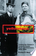 Yellowface: Creating the Chinese in American Popular Music and Performance, 1850s-1920s