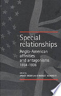 Special Relationships: Anglo-American Affinities and Antagonisms 1854-1936