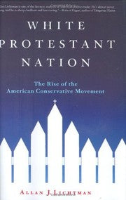 WHITE PROTESTANT NATION: THE RISE OF THE AMERICAN CONSERVATIVE MOVEMENT.