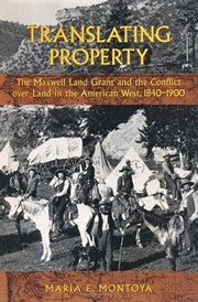Translating Property: The Maxwell Land Grant and the Conflict over Land in the American West, 1840-1900