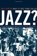 What Is This Thing Called Jazz?: African American Musicians as Artists, Critics, and Activists (Music of the African Diaspora Book 6)