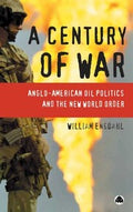CENTURY OF WAR: ANGLO-AMERICAN OIL POLITICS AND THE NEW WORLD ORDER.