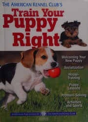 The American Kennel Club's train your puppy right