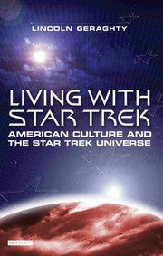 LIVING WITH STAR TREK: AMERICAN CULTURE AND THE STAR TREK UNIVERSE.