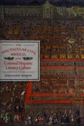 The spectacular city, Mexico, and colonial Hispanic literary culture