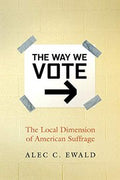 The Way We Vote: The Local Dimension of American Suffrage