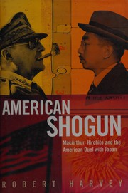 AMERICAN SHOGUN: MACARTHUR, HIROHITO AND THE AMERICAN DUEL WITH JAPAN.