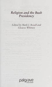 RELIGION AND THE BUSH PRESIDENCY; ED. BY MARK J. ROZELL.