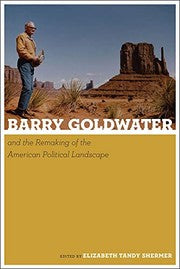 Barry Goldwater and the remaking of the American political landscape
