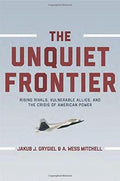 The Unquiet Frontier: Rising Rivals, Vulnerable Allies, and the Crisis of American Power