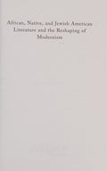 AFRICAN, NATIVE, AND JEWISH AMERICAN LITERATURE AND THE RESHAPING OF MODERNISM.