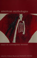AMERICAN MYTHOLOGIES: ESSAYS ON CONTEMPORARY LITERATURE; ED. BY WILLIAM BLAZEK.