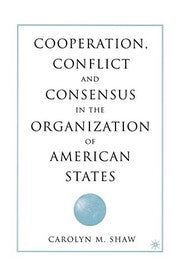 Cooperation, Conflict and Consensus in the Organization of American States