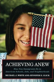 Achieving Anew: How New Immigrants Do in American Schools, Jobs, and Neighborhoods