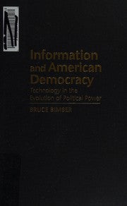 INFORMATION AND AMERICAN DEMOCRACY: TECHNOLOGY IN THE EVOLUTION OF POLITICAL POWER.